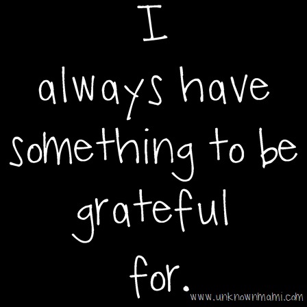 I always have something to be grateful for.
