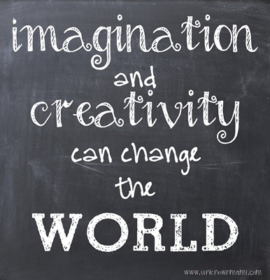 Imagination and creativity can change the world.