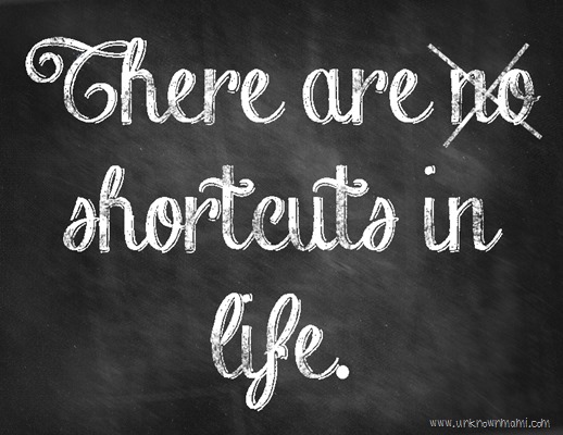There are shortcuts in life