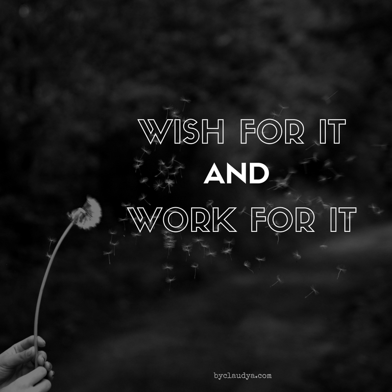 Wish for it and work for it