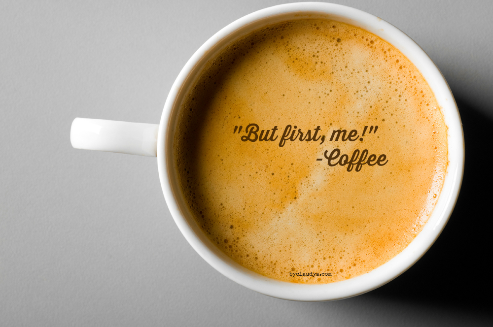 Cup of coffee that says "But First, me!"