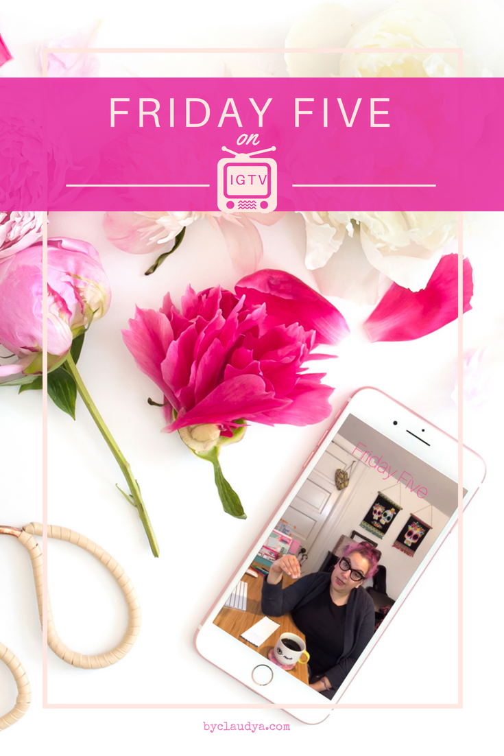 Friday Five on IGTV by Claudya